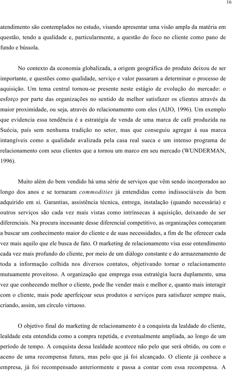 Um tema central tornou-se presente neste estágio de evolução do mercado: o esforço por parte das organizações no sentido de melhor satisfazer os clientes através da maior proximidade, ou seja,