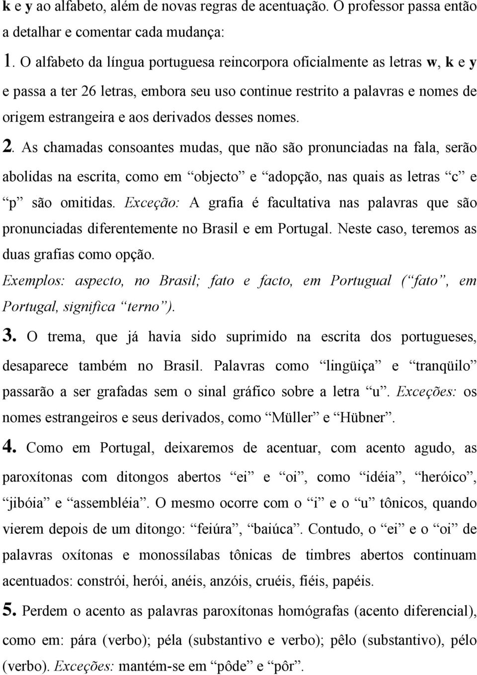 nomes. 2. As chamadas consoantes mudas, que não são pronunciadas na fala, serão abolidas na escrita, como em objecto e adopção, nas quais as letras c e p são omitidas.