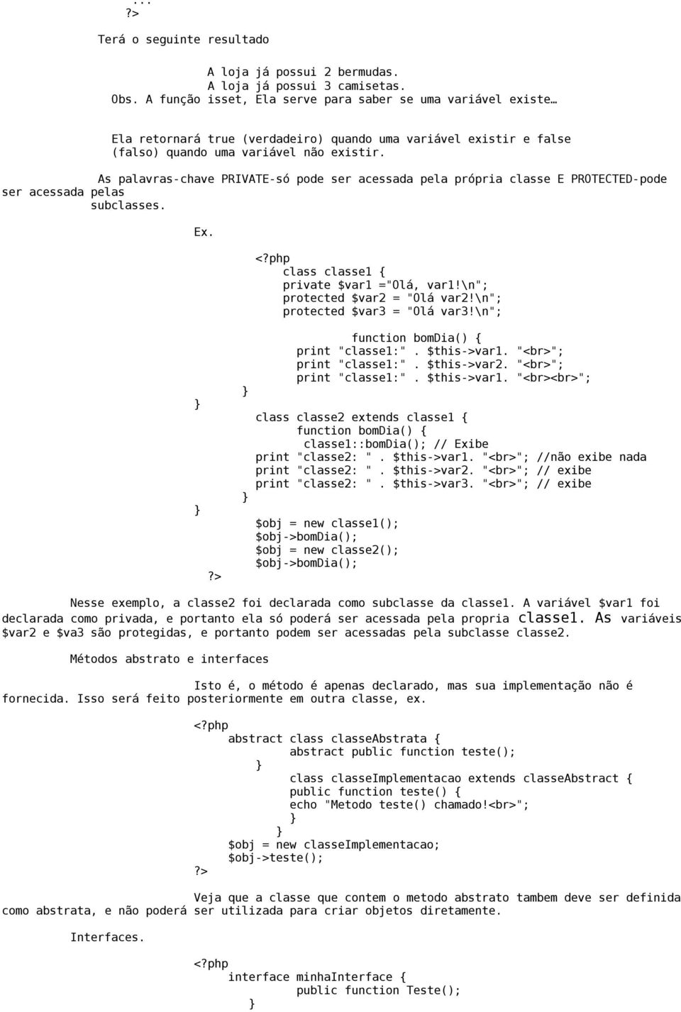 As palavras-chave PRIVATE-só pode ser acessada pela própria classe E PROTECTED-pode ser acessada pelas subclasses. class classe1 private $var1 ="Olá, var1!\n"; protected $var2 = "Olá var2!