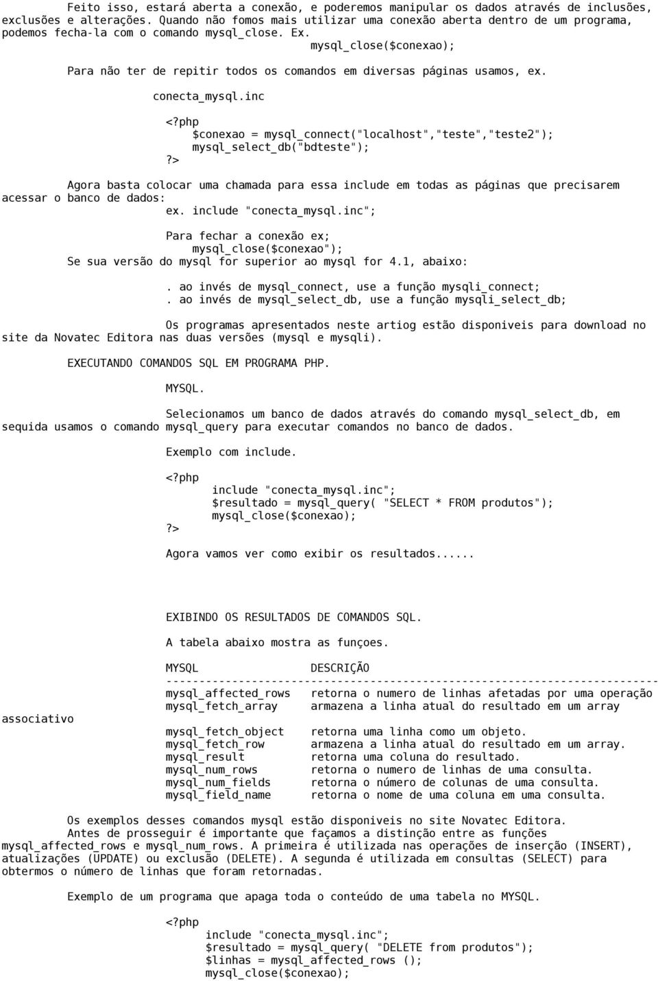 mysql_close($conexao); Para não ter de repitir todos os comandos em diversas páginas usamos, ex. conecta_mysql.