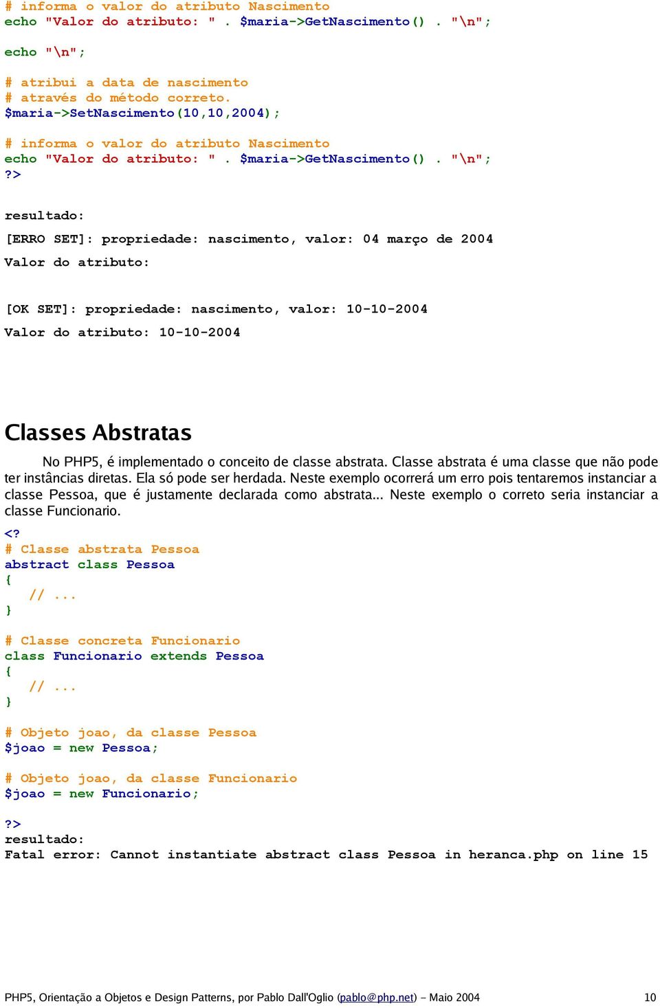 "\n"; resultado: [ERRO SET]: propriedade: nascimento, valor: 04 março de 2004 Valor do atributo: [OK SET]: propriedade: nascimento, valor: 10-10-2004 Valor do atributo: 10-10-2004 Classes Abstratas