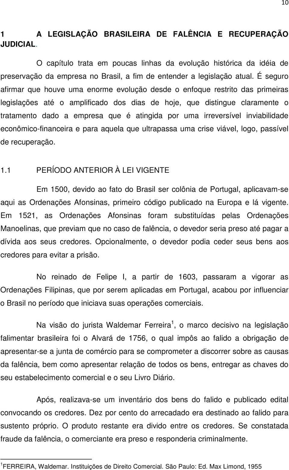 É seguro afirmar que houve uma enorme evolução desde o enfoque restrito das primeiras legislações até o amplificado dos dias de hoje, que distingue claramente o tratamento dado a empresa que é