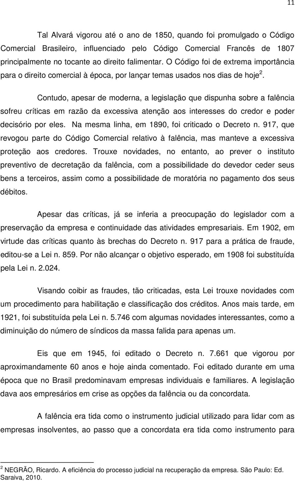 Contudo, apesar de moderna, a legislação que dispunha sobre a falência sofreu críticas em razão da excessiva atenção aos interesses do credor e poder decisório por eles.