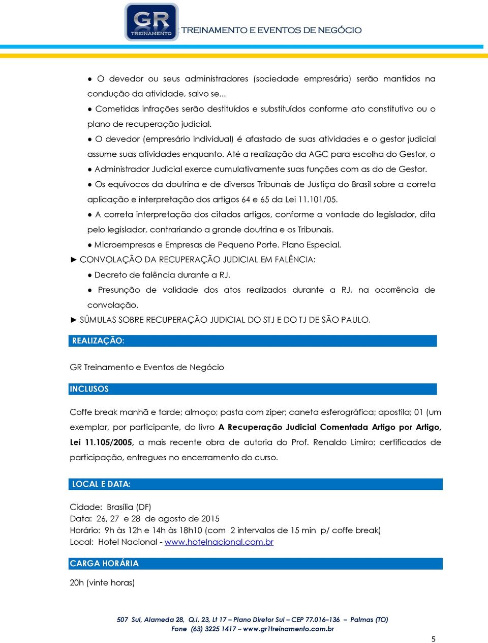 O devedor (empresário individual) é afastado de suas atividades e o gestor judicial assume suas atividades enquanto.