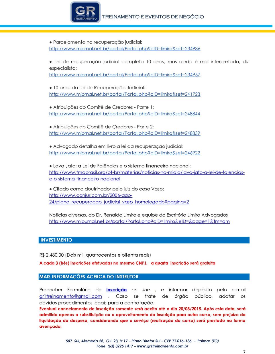 cid=limiro&set=234957 10 anos da Lei de Recuperação Judicial: http://www.mjornal.net.br/portal/portal.php?cid=limiro&set=241723 Atribuições do Comitê de Credores - Parte 1: http://www.mjornal.net.br/portal/portal.php?cid=limiro&set=248844 Atribuições do Comitê de Credores - Parte 2: http://www.