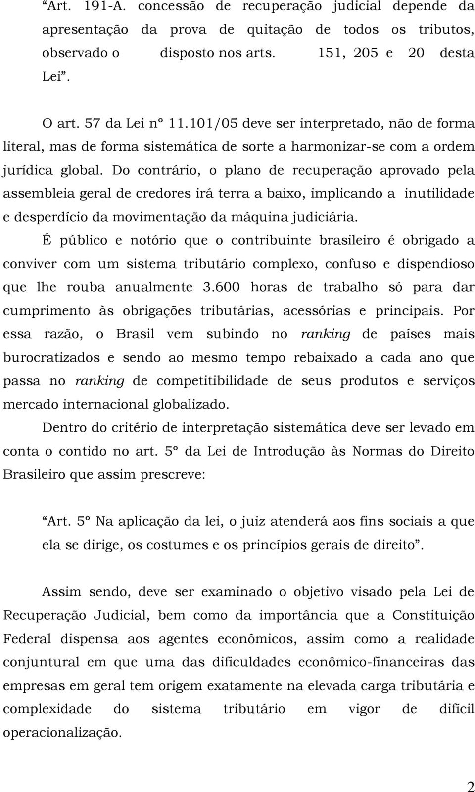 Do contrário, o plano de recuperação aprovado pela assembleia geral de credores irá terra a baixo, implicando a inutilidade e desperdício da movimentação da máquina judiciária.