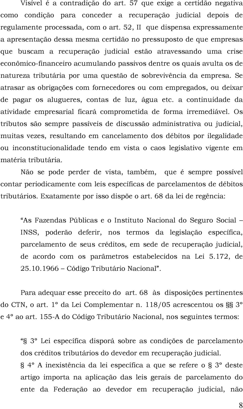 passivos dentre os quais avulta os de natureza tributária por uma questão de sobrevivência da empresa.