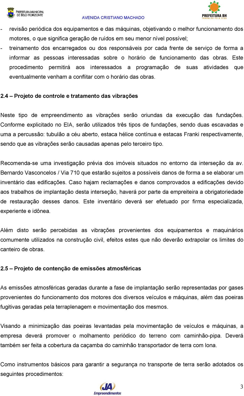 Este procedimento permitirá aos interessados a programação de suas atividades que eventualmente venham a conflitar com o horário das obras. 2.