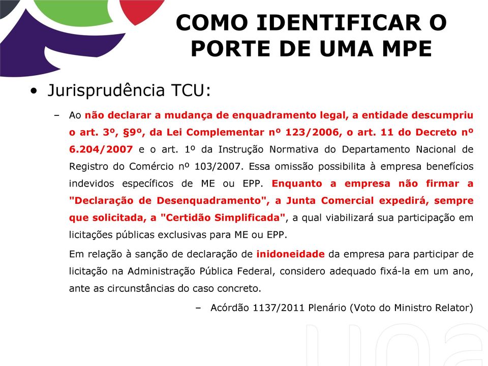 Enquanto a empresa não firmar a "Declaração de Desenquadramento", a Junta Comercial expedirá, sempre que solicitada, a "Certidão Simplificada", a qual viabilizará sua participação em licitações