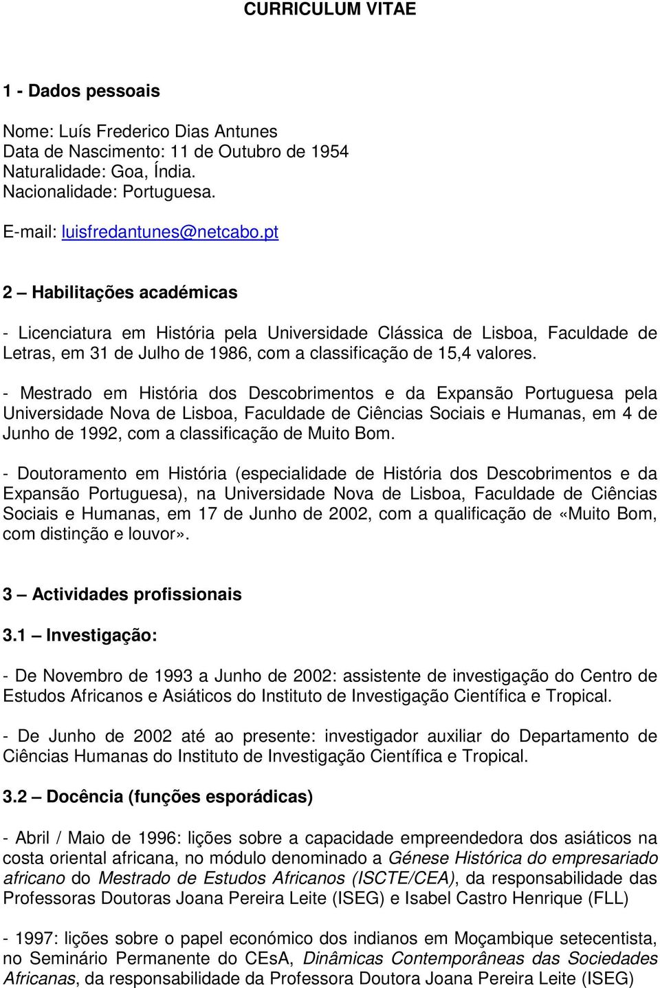 - Mestrado em História dos Descobrimentos e da Expansão Portuguesa pela Universidade Nova de Lisboa, Faculdade de Ciências Sociais e Humanas, em 4 de Junho de 1992, com a classificação de Muito Bom.