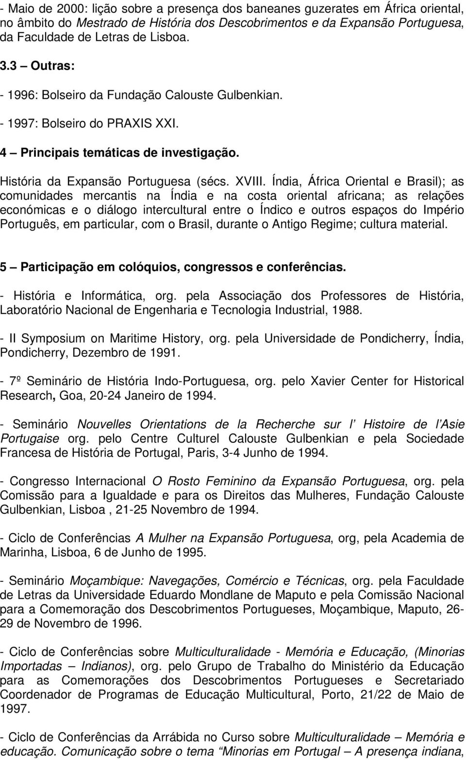 Índia, África Oriental e Brasil); as comunidades mercantis na Índia e na costa oriental africana; as relações económicas e o diálogo intercultural entre o Índico e outros espaços do Império