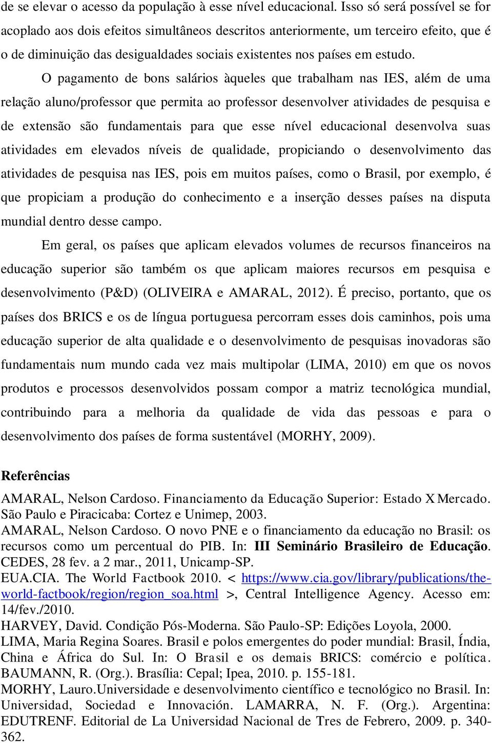 O pagamento de bons salários àqueles que trabalham nas IES, além de uma relação aluno/professor que permita ao professor desenvolver atividades de pesquisa e de extensão são fundamentais para que