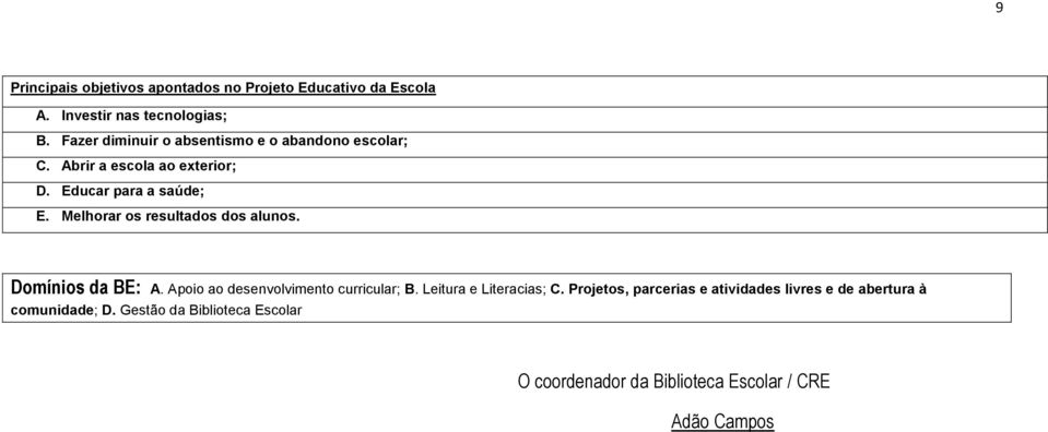 Melhorar os resultados dos alunos. Domínios da B: A. Apoio ao desenvolvimento curricular; B. Leitura e Literacias; C.