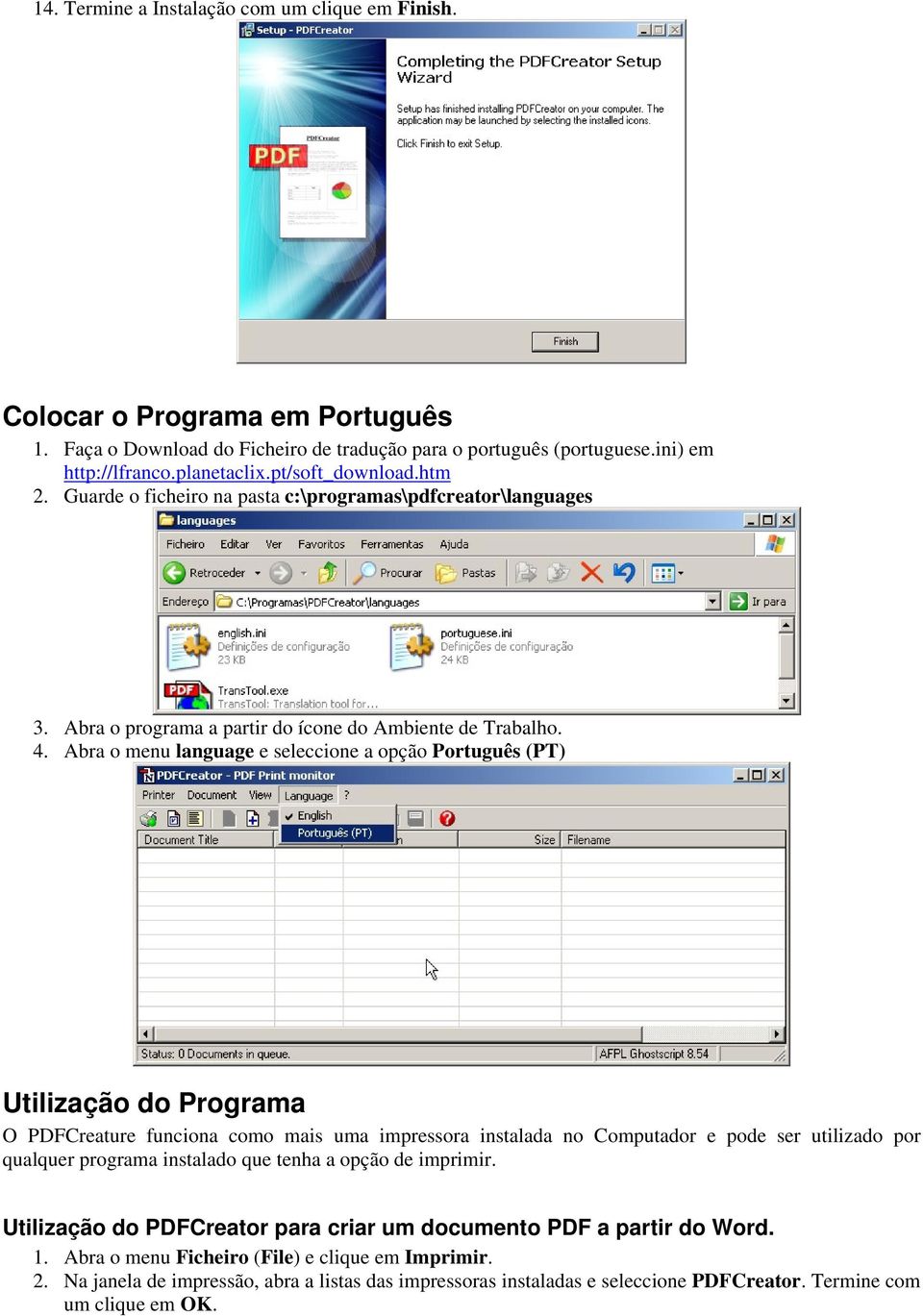Abra o menu language e seleccione a opção Português (PT) Utilização do Programa O PDFCreature funciona como mais uma impressora instalada no Computador e pode ser utilizado por qualquer programa
