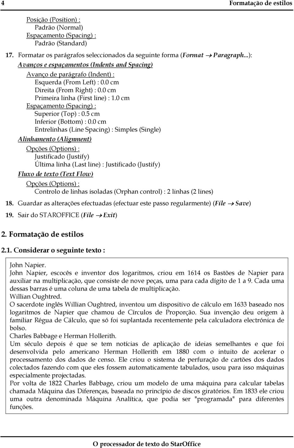 0 cm Entrelinhas (Line Spacing) : Simples (Single) Justificado (Justify) Última linha (Last line) : Justificado (Justify) Controlo de linhas isoladas (Orphan control) : 2 linhas (2 lines) 18.