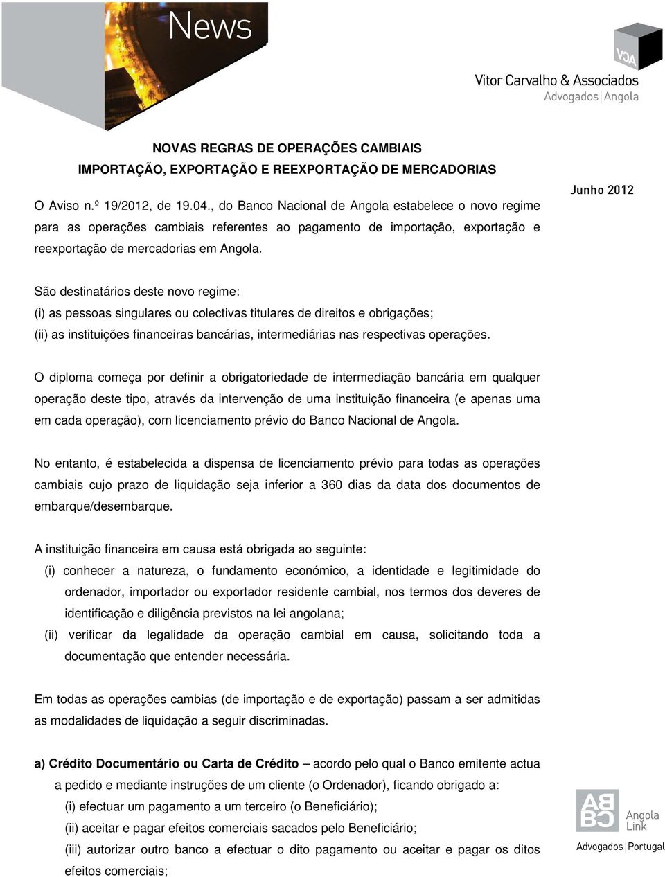 Junho 2012 São destinatários deste novo regime: (i) as pessoas singulares ou colectivas titulares de direitos e obrigações; (ii) as instituições financeiras bancárias, intermediárias nas respectivas