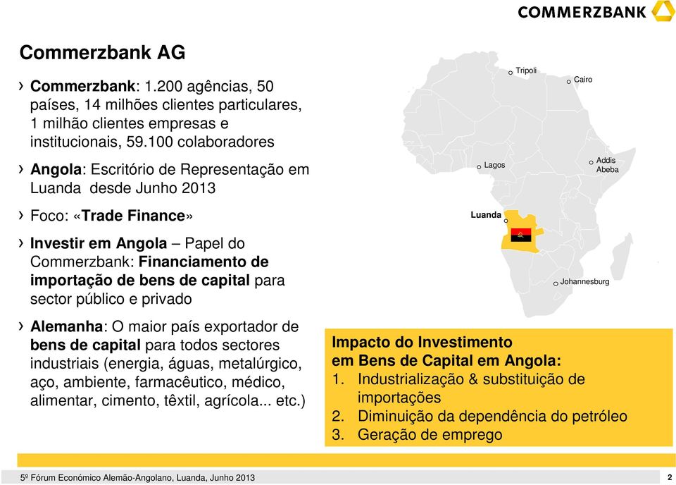 para sector público e privado Alemanha: O maior país exportador de bens de capital para todos sectores industriais (energia, águas, metalúrgico, aço, ambiente, farmacêutico, médico, alimentar,