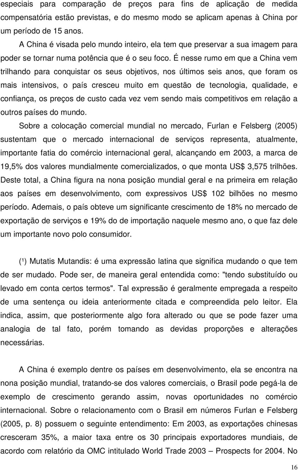 É nesse rumo em que a China vem trilhando para conquistar os seus objetivos, nos últimos seis anos, que foram os mais intensivos, o país cresceu muito em questão de tecnologia, qualidade, e