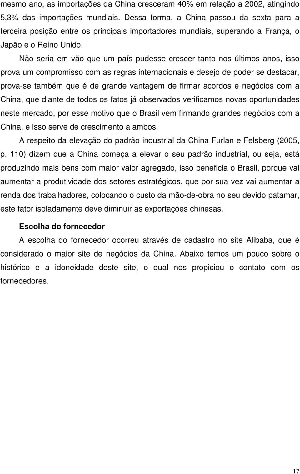 Não seria em vão que um país pudesse crescer tanto nos últimos anos, isso prova um compromisso com as regras internacionais e desejo de poder se destacar, prova-se também que é de grande vantagem de