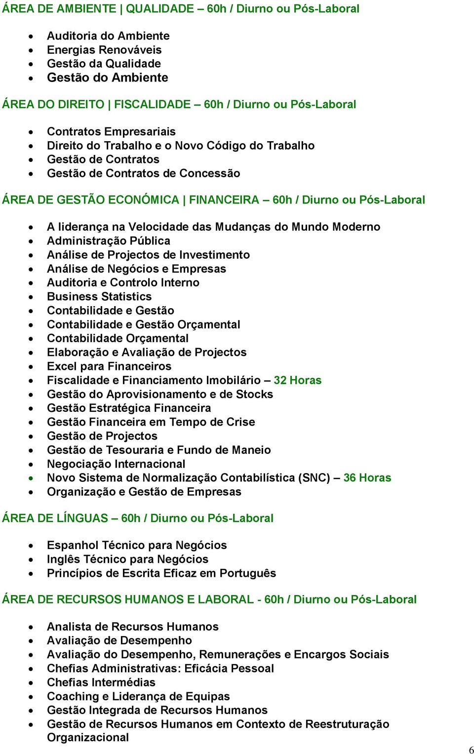 de Projectos de Investimento Análise de Negócios e Empresas Auditoria e Controlo Interno Business Statistics Contabilidade e Gestão Contabilidade e Gestão Orçamental Contabilidade Orçamental