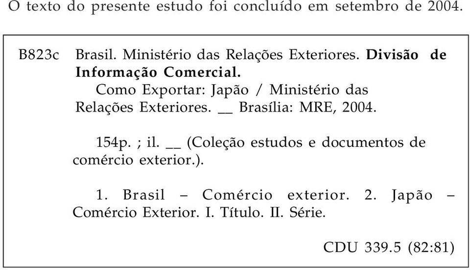 Como Exportar: Japão / Ministério das Relações Exteriores. Brasília: MRE, 2004. 154p. ; il.