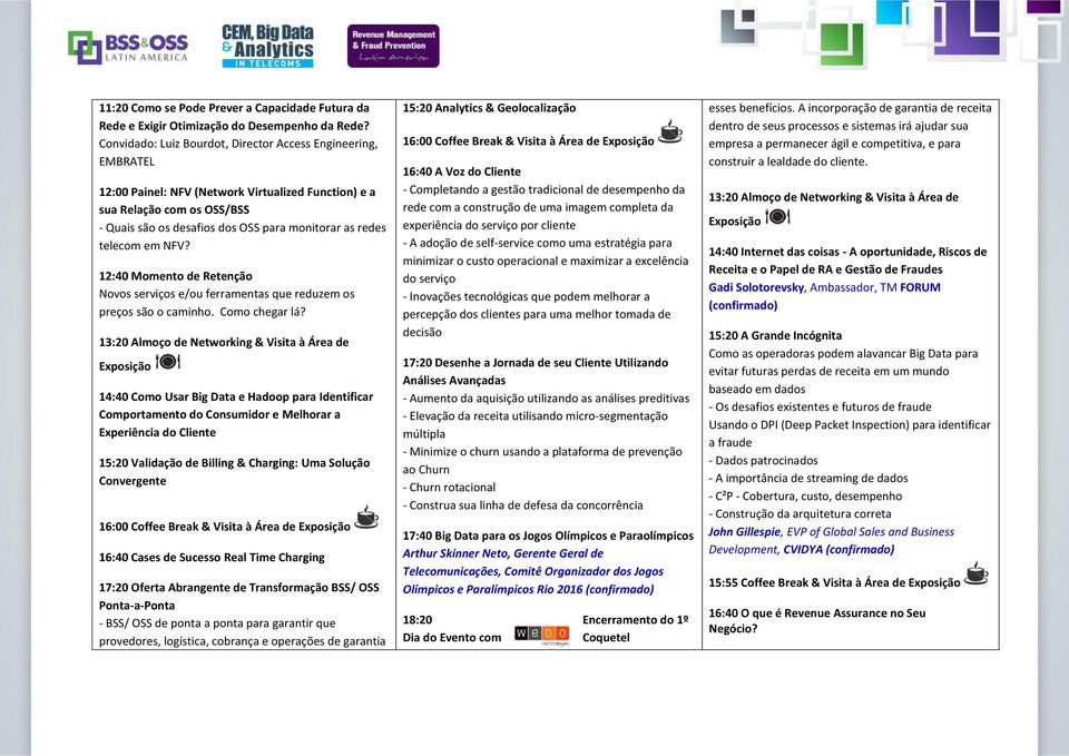 telecom em NFV? 12:40 Momento de Retenção Novos serviços e/ou ferramentas que reduzem os preços são o caminho. Como chegar lá?