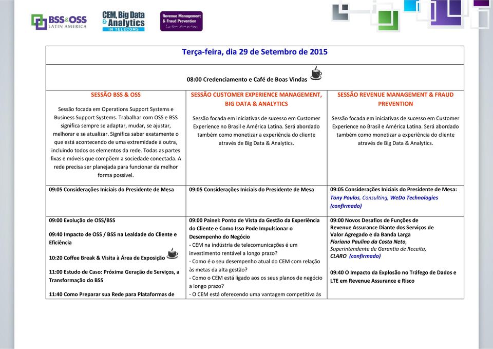 Significa saber exatamente o que está acontecendo de uma extremidade à outra, incluindo todos os elementos da rede. Todas as partes fixas e móveis que compõem a sociedade conectada.