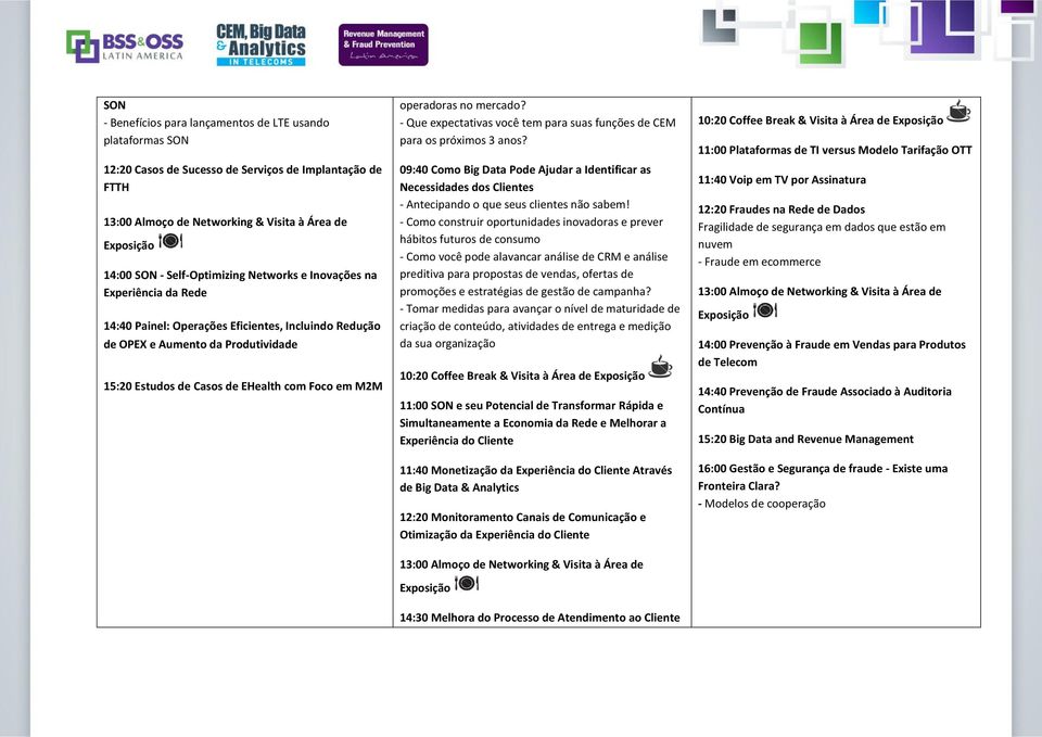 SON - Self-Optimizing Networks e Inovações na Experiência da Rede 14:40 Painel: Operações Eficientes, Incluindo Redução de OPEX e Aumento da Produtividade 15:20 Estudos de Casos de EHealth com Foco