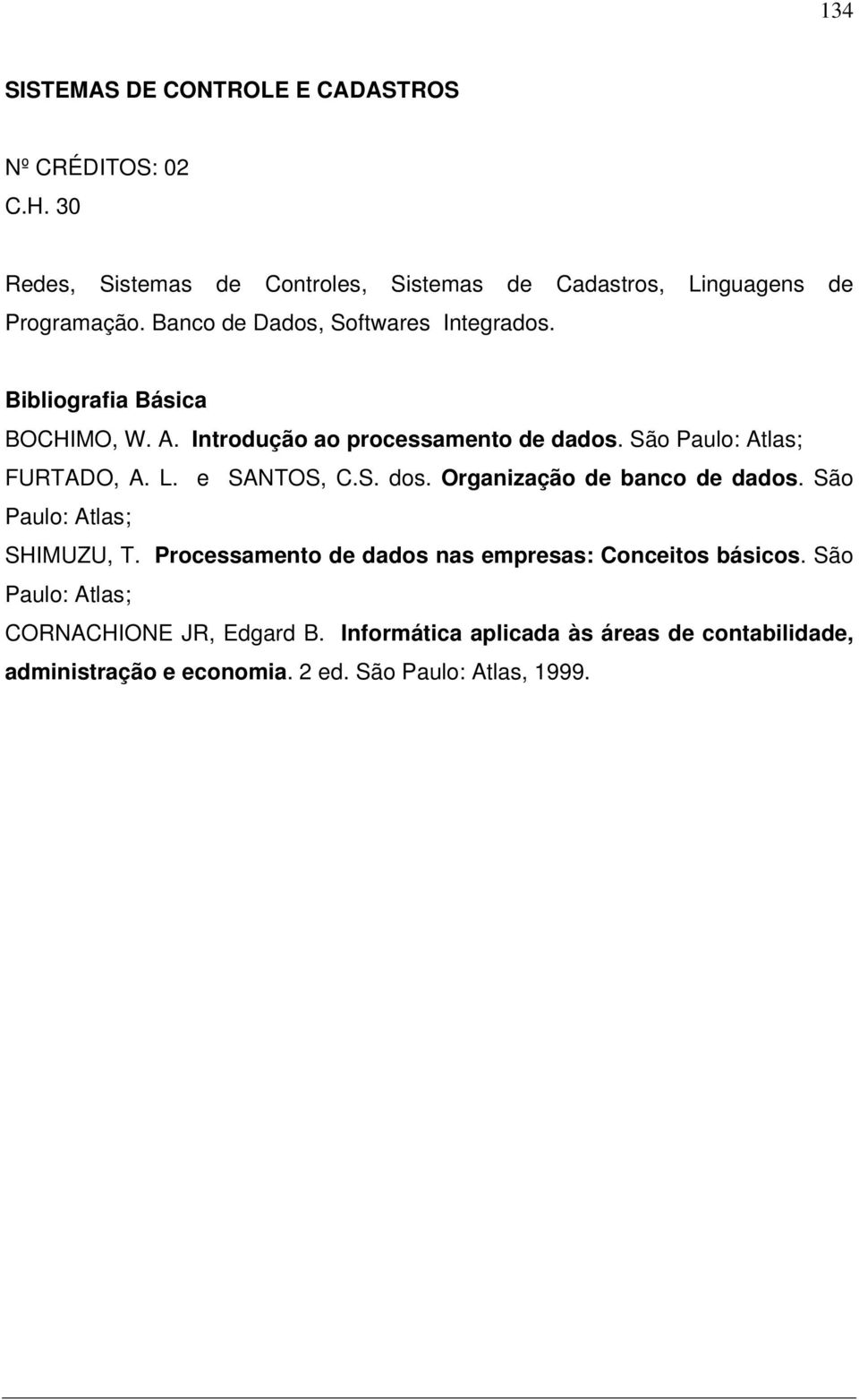 Introdução ao processamento de dados. São Paulo: Atlas; FURTADO, A. L. e SANTOS, C.S. dos. Organização de banco de dados.