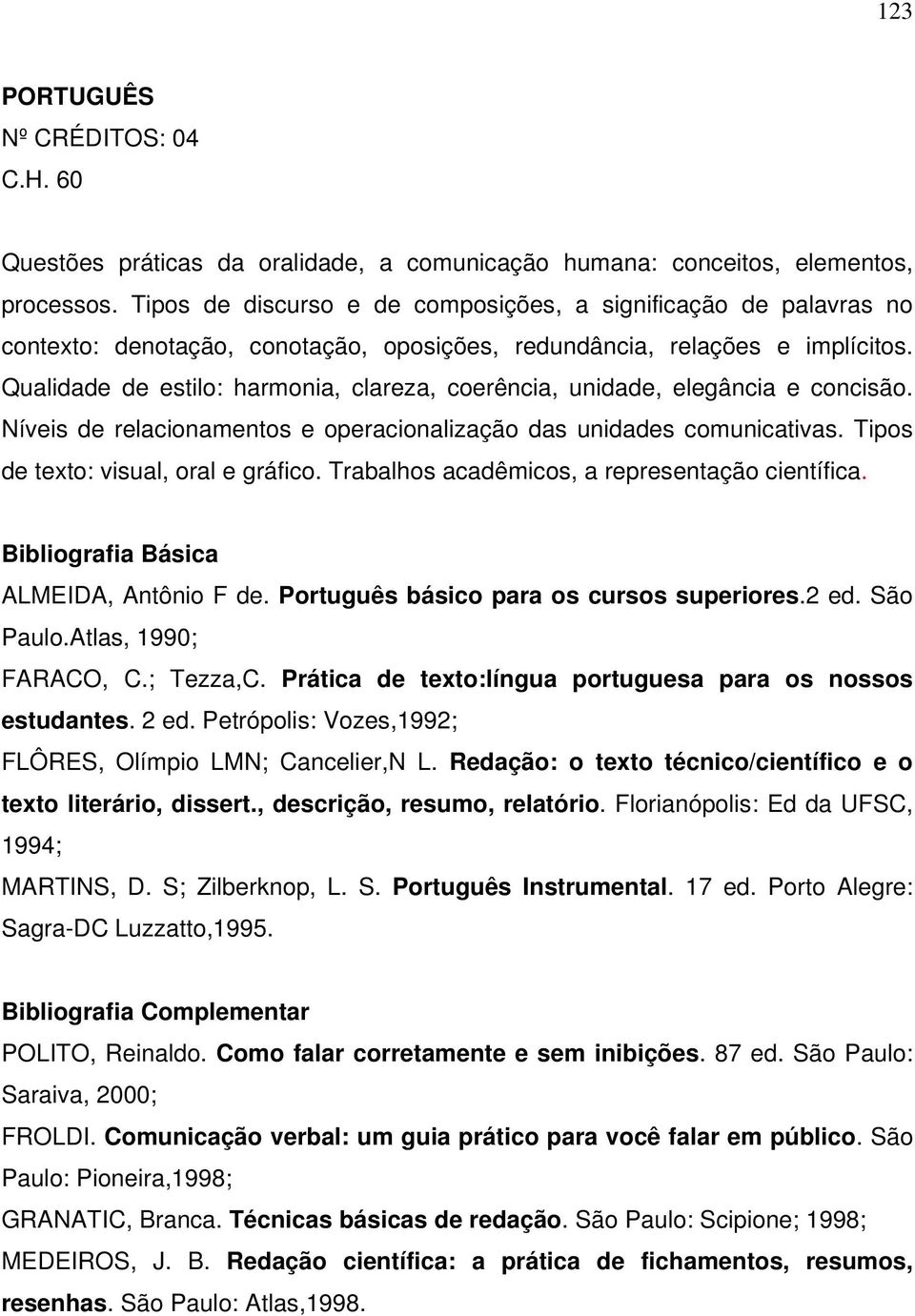 Qualidade de estilo: harmonia, clareza, coerência, unidade, elegância e concisão. Níveis de relacionamentos e operacionalização das unidades comunicativas. Tipos de texto: visual, oral e gráfico.