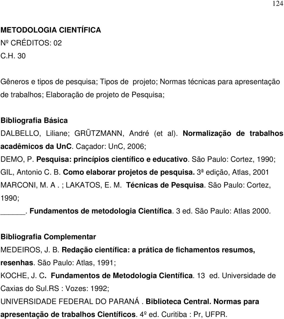 Normalização de trabalhos acadêmicos da UnC. Caçador: UnC, 2006; DEMO, P. Pesquisa: princípios científico e educativo. São Paulo: Cortez, 1990; GIL, Antonio C. B. Como elaborar projetos de pesquisa.