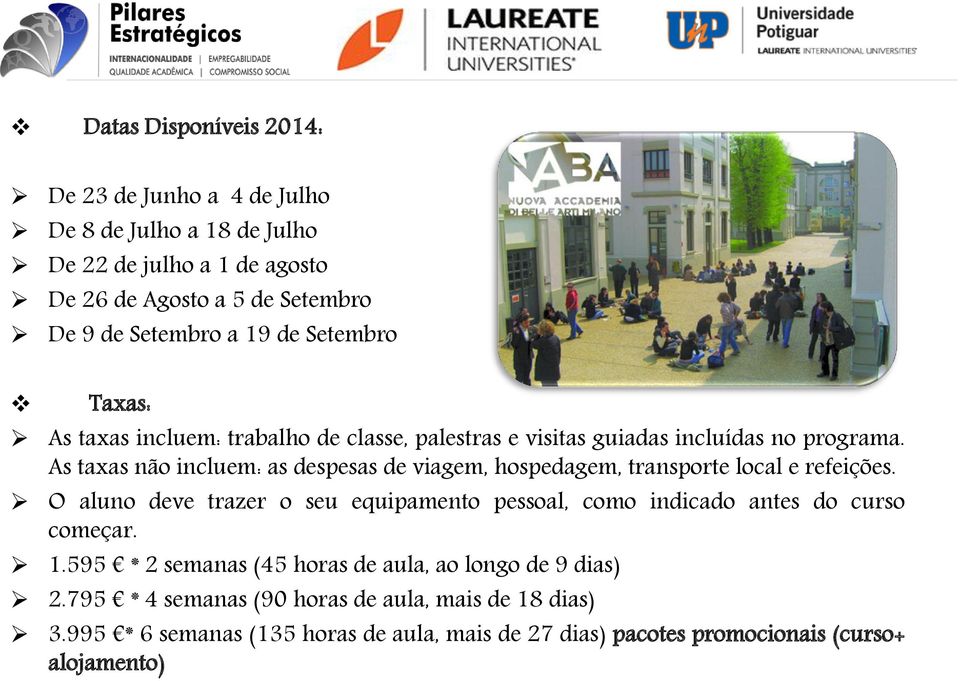 As taxas não incluem: as despesas de viagem, hospedagem, transporte local e refeições.