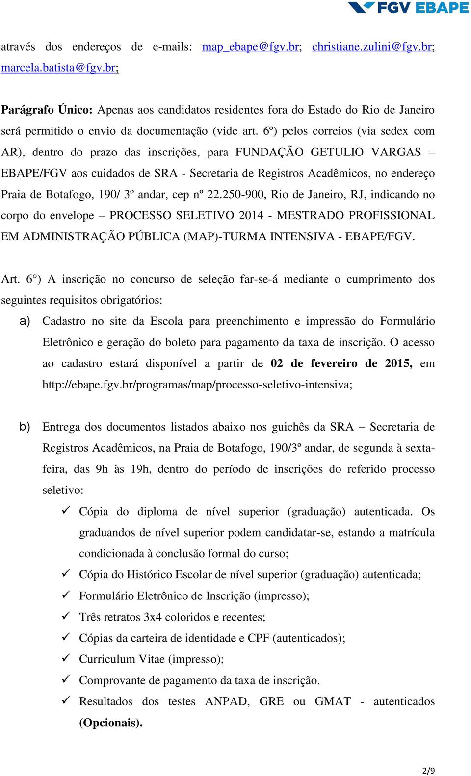 6º) pelos correios (via sedex com AR), dentro do prazo das inscrições, para FUNDAÇÃO GETULIO VARGAS EBAPE/FGV aos cuidados de SRA - Secretaria de Registros Acadêmicos, no endereço Praia de Botafogo,