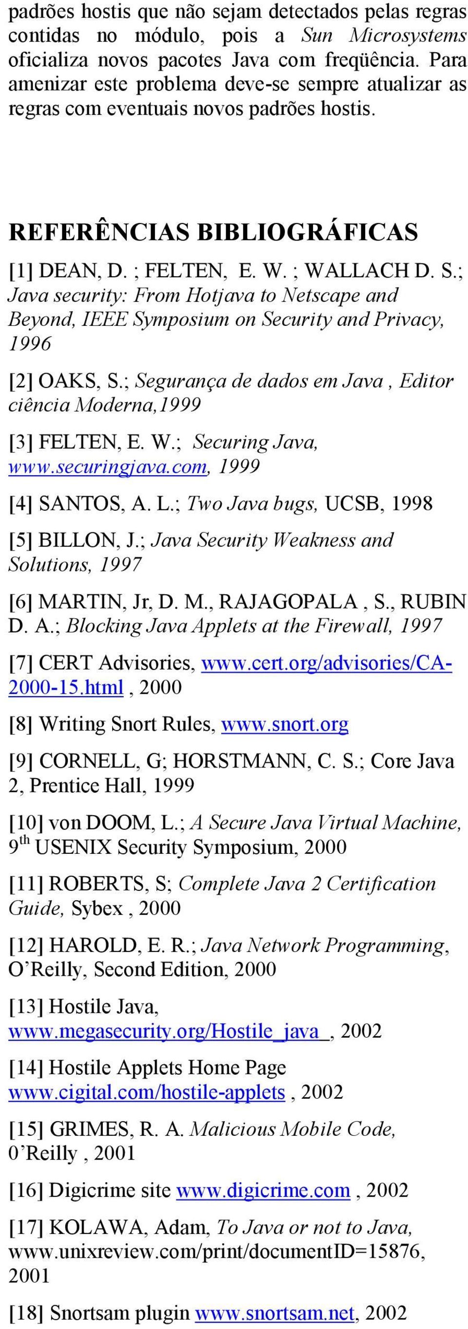 ; Java security: From Hotjava to Netscape and Beyond, IEEE Symposium on Security and Privacy, 1996 [2] OAKS, S.; Segurança de dados em Java, Editor ciência Moderna,1999 [3] FELTEN, E. W.