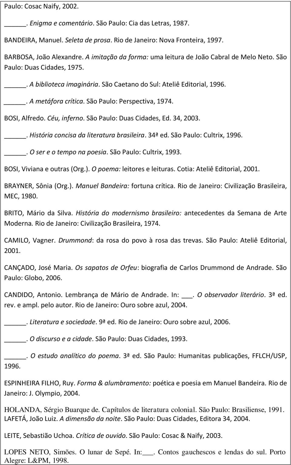 São Paulo: Perspectiva, 1974. BOSI, Alfredo. Céu, inferno. São Paulo: Duas Cidades, Ed. 34, 2003.. História concisa da literatura brasileira. 34ª ed. São Paulo: Cultrix, 1996.