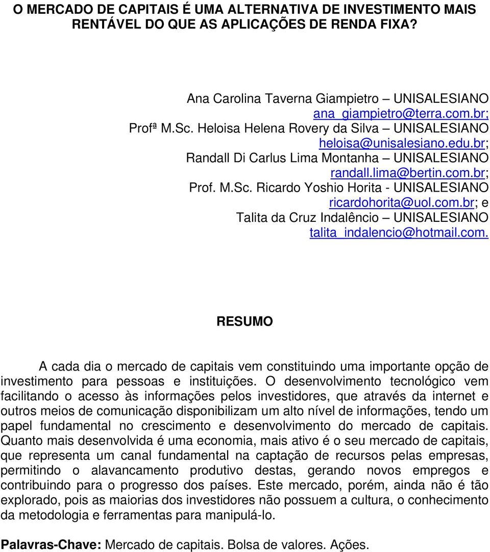 Ricardo Yoshio Horita - UNISALESIANO ricardohorita@uol.com.br; e Talita da Cruz Indalêncio UNISALESIANO talita_indalencio@hotmail.com. RESUMO A cada dia o mercado de capitais vem constituindo uma importante opção de investimento para pessoas e instituições.