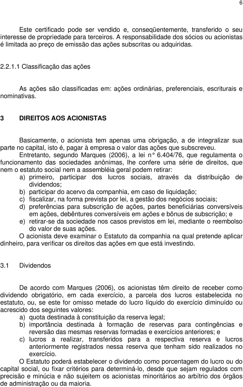 1 Classificação das ações As ações são classificadas em: ações ordinárias, preferenciais, escriturais e nominativas.