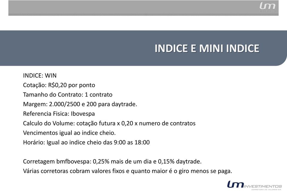 Referencia Fisica: Ibovespa Calculo do Volume: cotação futura x 0,20 x numero de contratos Vencimentos igual ao