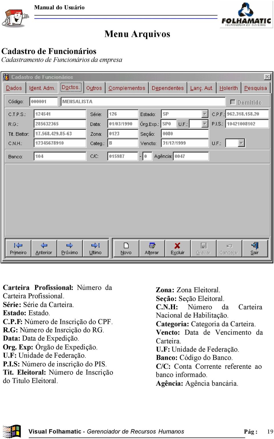 Eleitoral: Número de Inscrição do Titulo Eleitoral. Zona: Zona Eleitoral. Seção: Seção Eleitoral. C.N.H: Número da Carteira Nacional de Habilitação. Categoria: Categoria da Carteira.