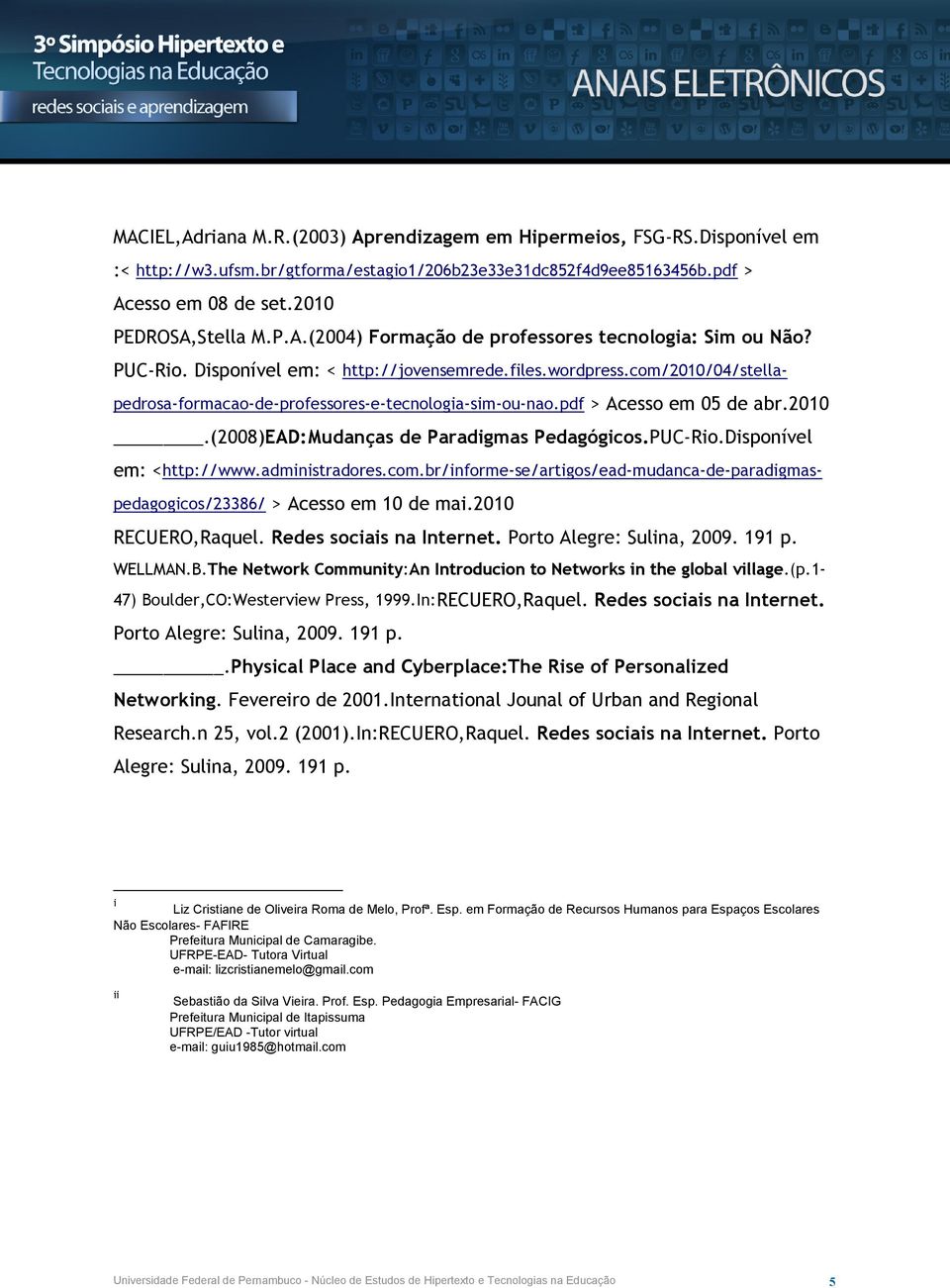 PUC-Rio.Disponível em: <http://www.administradores.com.br/informe-se/artigos/ead-mudanca-de-paradigmaspedagogicos/23386/ > Acesso em 10 de mai.2010 RECUERO,Raquel. Redes sociais na Internet.