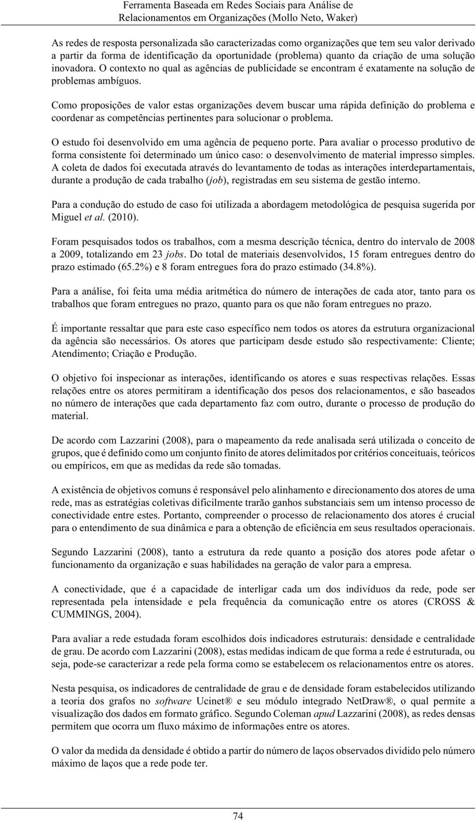 Como proposições de valor estas organizações devem buscar uma rápida definição do problema e coordenar as competências pertinentes para solucionar o problema.