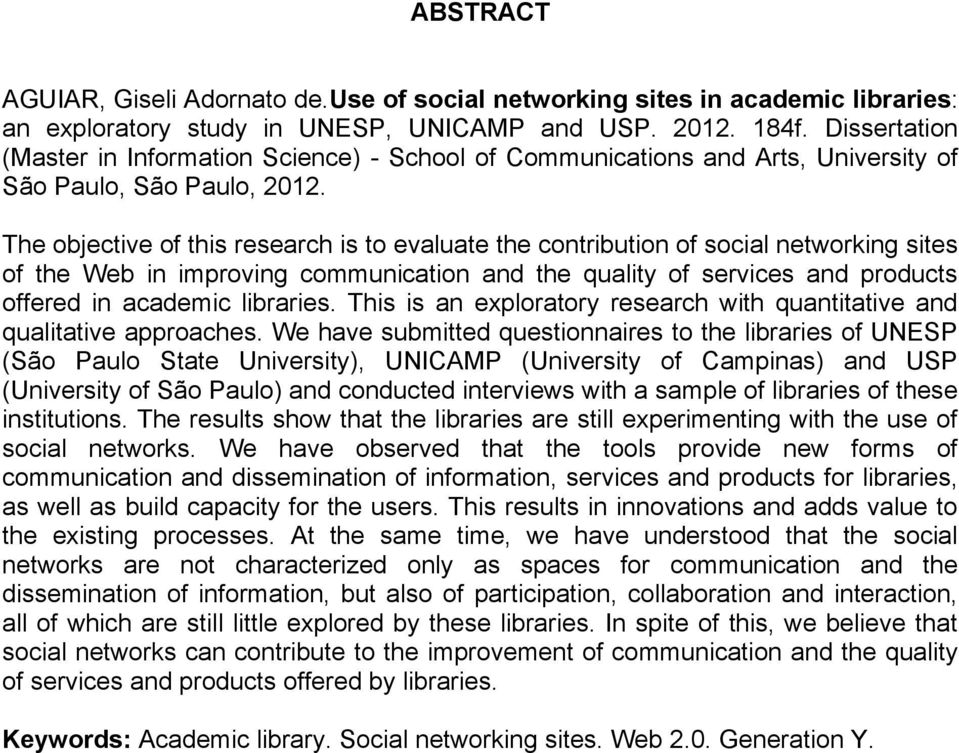 The objective of this research is to evaluate the contribution of social networking sites of the Web in improving communication and the quality of services and products offered in academic libraries.