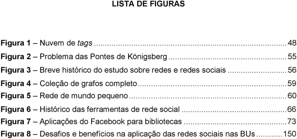 .. 56 Figura 4 Coleção de grafos completo... 59 Figura 5 Rede de mundo pequeno.