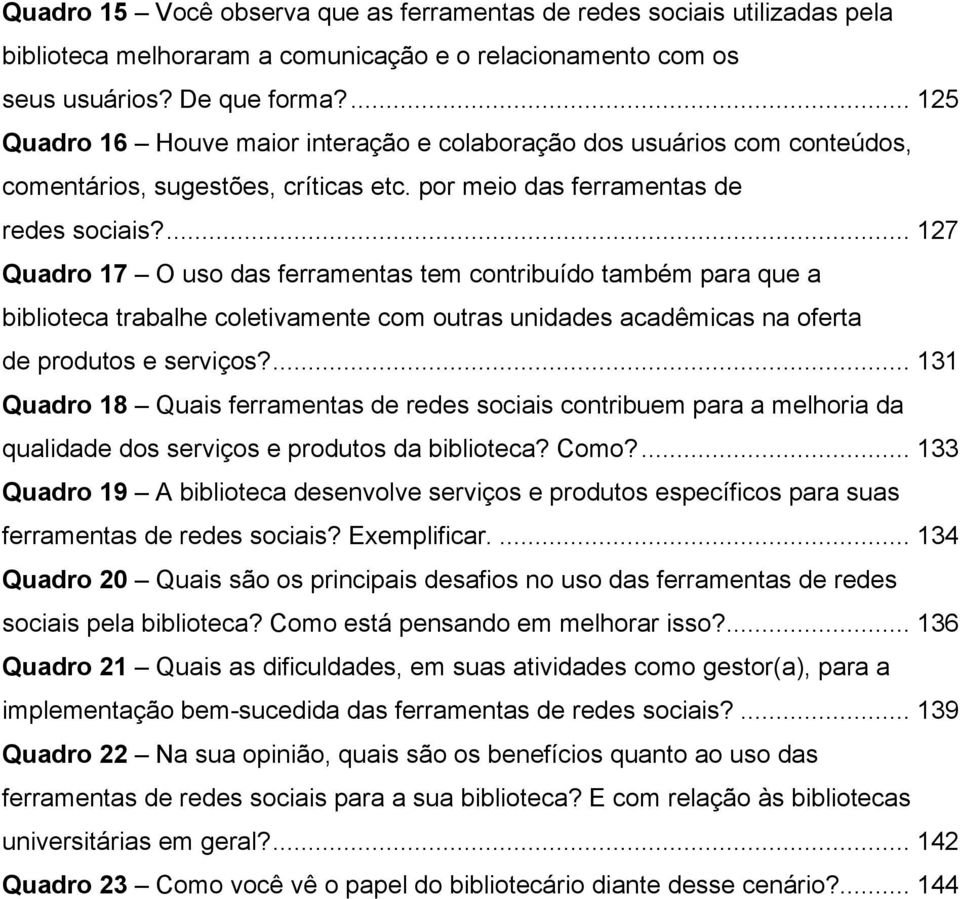 ... 127 Quadro 17 O uso das ferramentas tem contribuído também para que a biblioteca trabalhe coletivamente com outras unidades acadêmicas na oferta de produtos e serviços?