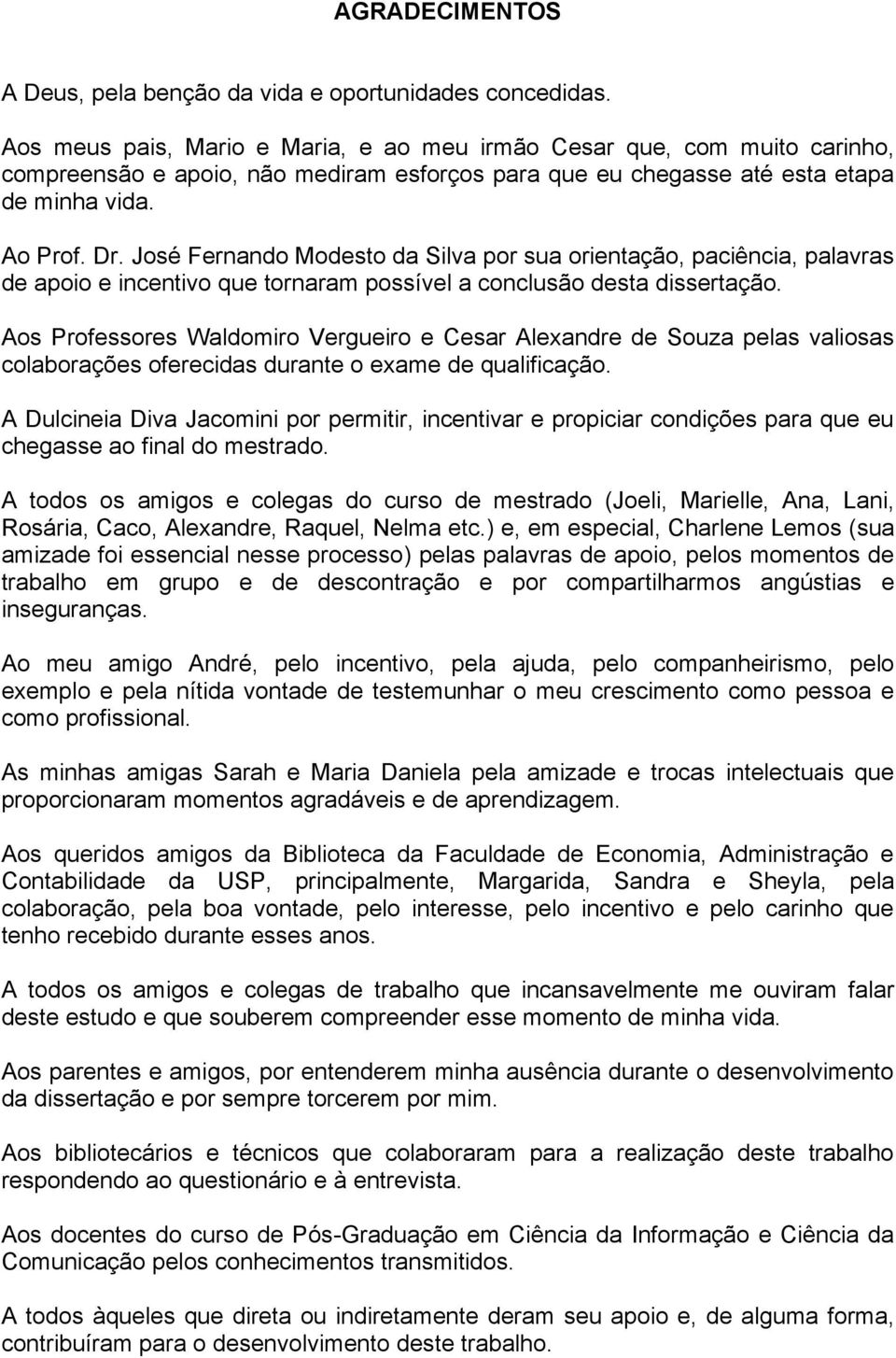 José Fernando Modesto da Silva por sua orientação, paciência, palavras de apoio e incentivo que tornaram possível a conclusão desta dissertação.