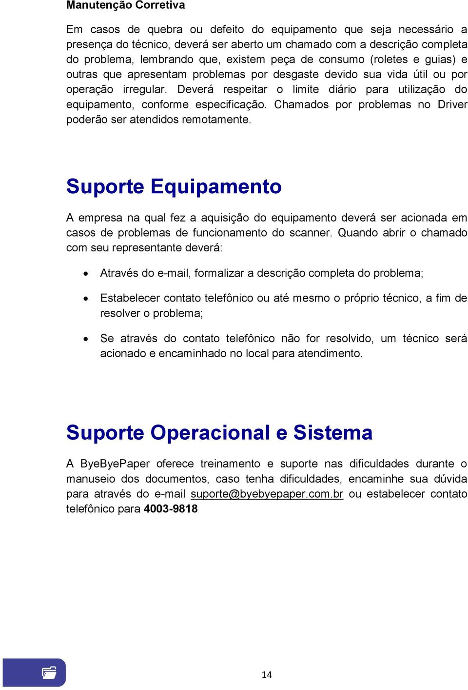 Deverá respeitar o limite diário para utilização do equipamento, conforme especificação. Chamados por problemas no Driver poderão ser atendidos remotamente.