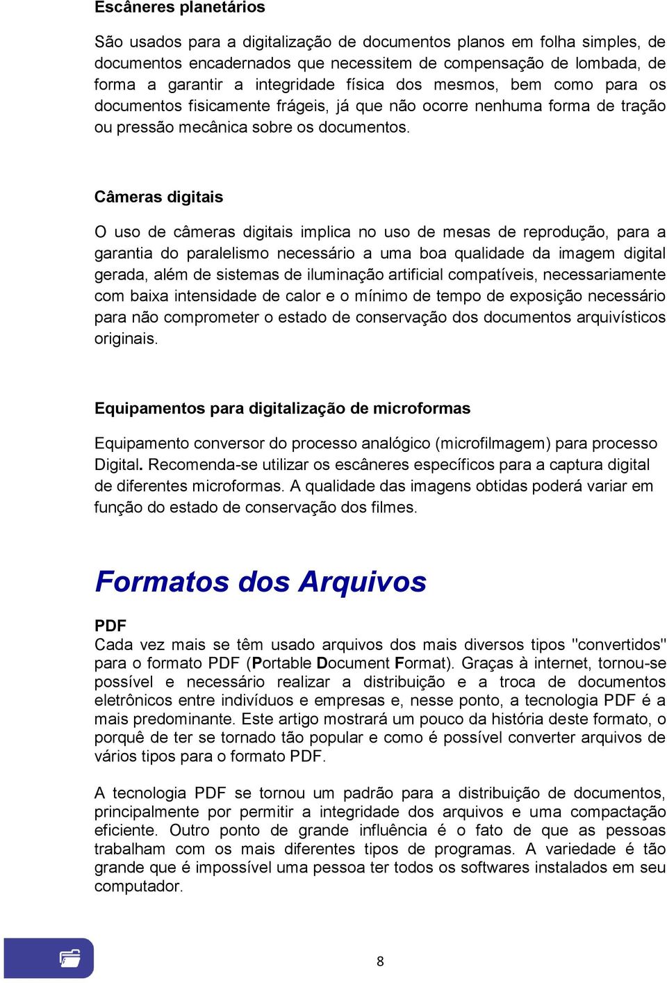 Câmeras digitais O uso de câmeras digitais implica no uso de mesas de reprodução, para a garantia do paralelismo necessário a uma boa qualidade da imagem digital gerada, além de sistemas de