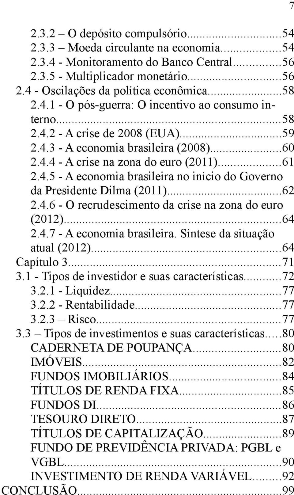 ..62 2.4.6 - O recrudescimento da crise na zona do euro (2012)...64 2.4.7 - A economia brasileira. Síntese da situação atual (2012)...64 Capítulo 3...71 3.