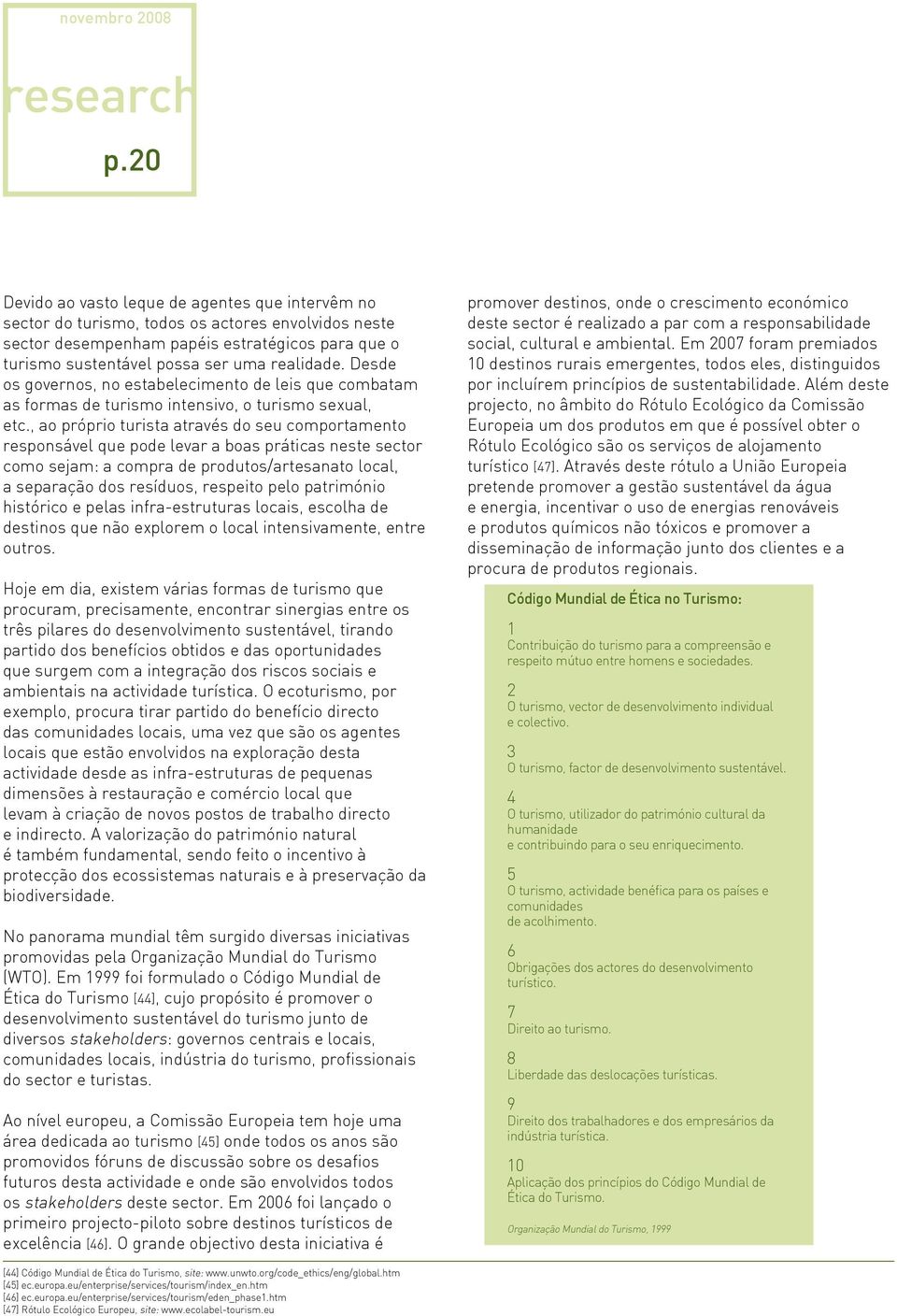 Desde os governos, no estabelecimento de leis que combatam as formas de turismo intensivo, o turismo sexual, etc.