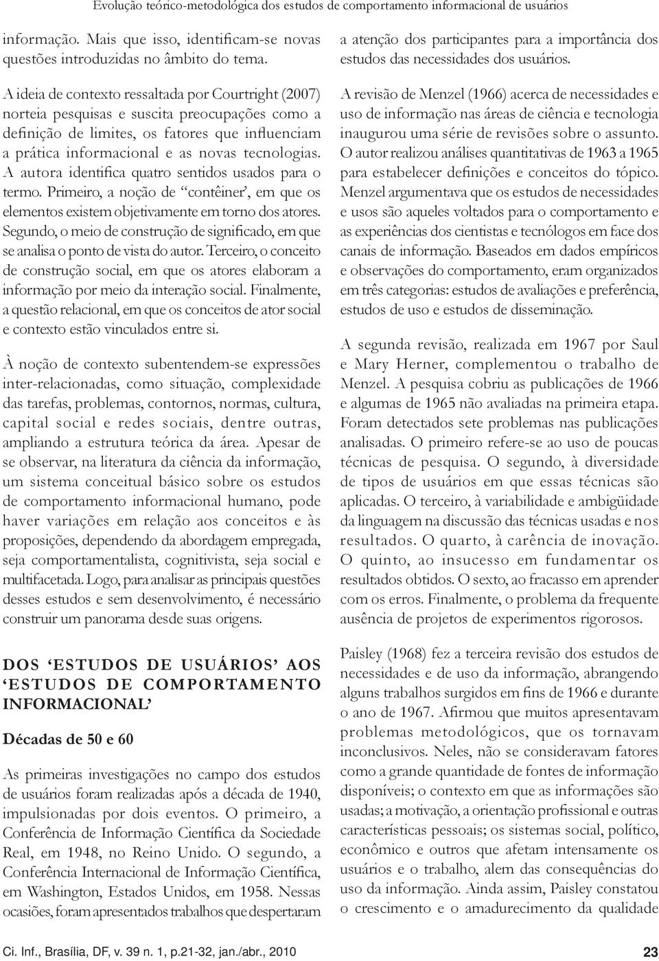 A autora identifica quatro sentidos usados para o termo. Primeiro, a noção de contêiner, em que os elementos existem objetivamente em torno dos atores.